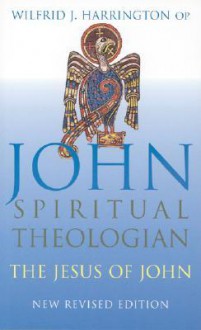 John: Spiritual Theologian: The Jesus of John - Wilfrid J. Harrington, Op