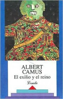 El Exilio y el Reino: Relatos - Albert Camus, Alberto Luis Bixio