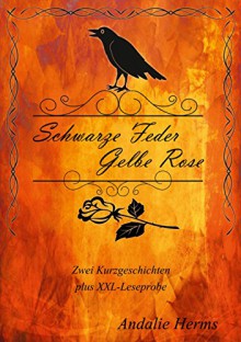 Schwarze Feder, gelbe Rose: 2 Kurzgeschichen + Leseprobe - Andalie Herms