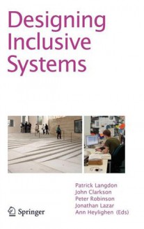 Designing Inclusive Systems: Designing Inclusion for Real-World Applications - Patrick Langdon, John Clarkson, P. Robinson