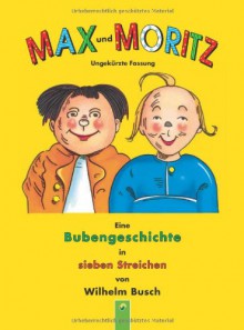 Max und Moritz: Eine Bubengeschichte in sieben Streichen (ungekürzte Fassung) - Wilhelm Busch