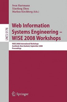 Web Information Systems Engineering - Wise 2008 Workshops: Wise 2008 International Workshops, Auckland, New Zealand, September 1-4, 2008, Proceedings - Sven Hartmann, Xiaofang Zhou, Markus Kirchberg