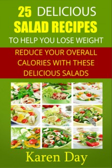 25 Delicious Salad Recipes To Help You Lose Weight Reduce Your Overall Calories With These Delicious Salads - Karen Day