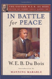 In Battle for Peace (The Oxford W. E. B. Du Bois): The Story of My 83rd Birthday - W. E. B. Du Bois, Henry Louis Gates, Manning Marable