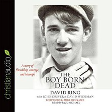 The Boy Born Dead: A Story of Friendship, Courage, and Triumph - David Wideman, David C. Ring, John Driver, Mike Huckabee, Paul Michael