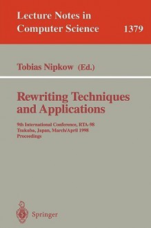 Rewriting Techniques and Applications: 9th International Conference, Rta-98, Tsukuba, Japan, March 30 - April 1, 1998, Proceedings - Tobias Nipkow