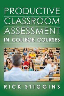 Productive Classroom Assessment in College Courses - Rick Stiggins