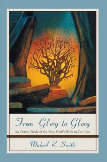 From Glory to Glory - Michael R. Smith