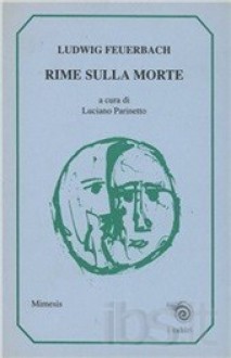 Rime Sulla Morte - Ludwig Feuerbach, Luciano Parinetto