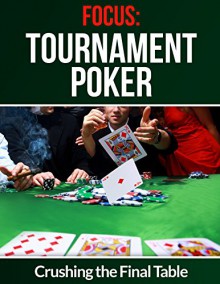 Crushing the Final Table (Focus: Tournament Poker Book 2) - Anthony James