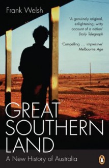 Great Southern Land: A New History of Australia - Frank Welsh