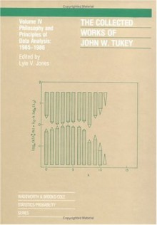 The Collected Works of John W. Tukey: Philosophy and Principles of Data Analysis 1965-1986, Volume IV (Tukey, John Wilder//Collected Works of John W Tukey) - John Wilder Tukey, Lyle V. Jones