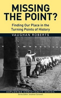 Missing the Point?: Finding Our Place in the Turning Points of History - Vaughan Roberts