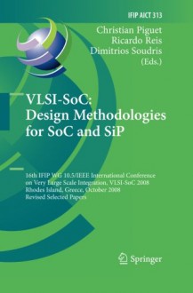 VLSI-SoC: Design Methodologies for SoC and SiP: 16th IFIP WG 10.5/IEEE International Conference on Very Large Scale Integration, VLSI-SoC 2008, Rhodes ... in Information and Communication Technology) - Christian Piguet, Ricardo Reis, Dimitrios Soudris