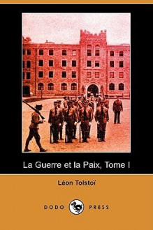 La Guerre Et La Paix, Tome I (Dodo Press) - Leo Tolstoy