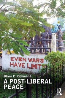 A Post-Liberal Peace (Routledge Studies in Peace and Conflict Resolution) - Oliver Richmond