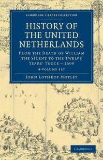 History of the United Netherlands - 4 Volume Set - John Lothrop Motley