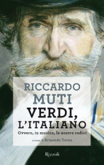 Verdi, l'italiano. Ovvero, in musica, le nostre radici - Riccardo Muti, Armando Torno