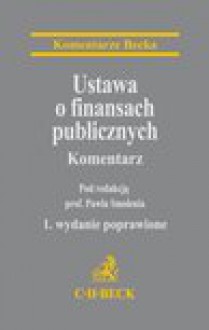 Ustawa o finansach publicznych. Komentarz - Paweł Smoleń, Anna Bartoszewicz, Jolanta Ciak, Michalina Duda, Andrzej Gorgol, Bożena Kołosowska, Beata Kucia-Guściora, Jacek Leńczuk, Andrzej Mierzwa, Monika Munnich, Jacek Patyk, Piotr Pomorski