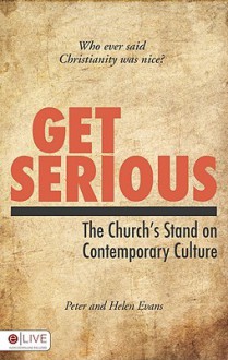 Get Serious: Who Ever Said Christianity Was Nice?: The Church's Stand on Contemporary Culture - Peter Evans, Helen Evans