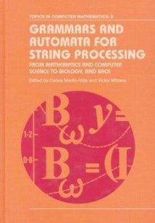 Grammars and Automata for String Processing: From Mathematics and Computer Science to Biology, and Back - Carlos Martin-Vide