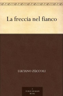 La freccia nel fianco (Italian Edition) - Luciano Zùccoli