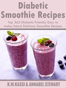 Diabetic Smoothie Recipes: Top 365 Diabetic Friendly Easy to make/blend Delicious Smoothie Recipes (1) - K.M. KASSI, ANNABEL STEWART