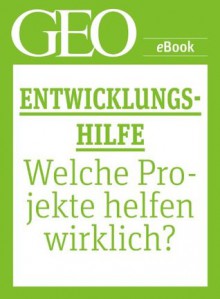 Entwicklungshilfe: Welche Projekte helfen wirklich? (GEO eBook Single) (German Edition) - GEO Magazin, GEO eBook, Geo