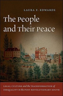 The People and Their Peace: Legal Culture and the Transformation of Inequality in the Post-Revolutionary South - Laura F. Edwards