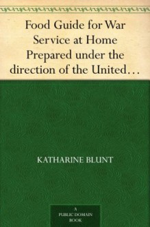 Food Guide for War Service at Home Prepared under the direction of the United States Food Administration in co-operation with the United States Department ... Education, with a preface by Herbert Hoover - Katharine Blunt, Florence Powdermaker, Frances Lucy Swain