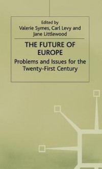 The Future Of Europe: Problems And Issues For The Twenty First Century - Carl Levy