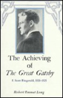 The Achieving of the Great Gatsby, F. Scott Fitzgerald, 1920-1925 - Robert Emmet Long