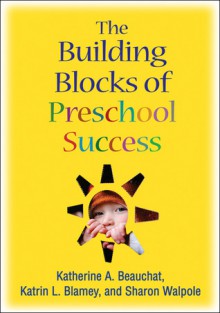 The Building Blocks of Preschool Success - Katherine A. Beauchat, Sharon Walpole, Katrin L. Blamey