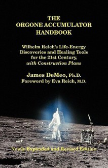 The Orgone Accumulator Handbook: Wilhelm Reich's Life-Energy Discoveries and Healing Tools for the 21st Century, with Construction Plans - James DeMeo, Stefan Muschenich, Eva Reich