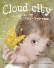 Cloud City: A Child's Journey Through Bereavement - Heather Spergel, Georgia Stylou