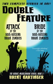 Double Feature: Attack of the Soul-Sucking Brain Zombies/Bride of the Soul-Sucking Brain Zombies (The Russel Middlebrook Series) (Volume 3) - Brent Hartinger