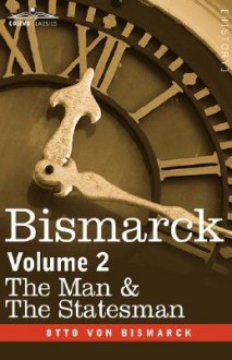 Bismarck: The Man & the Statesman, Volume 2 - Otto von Bismarck