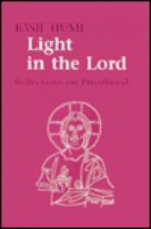 Light in the Lord: Reflections on Priesthood - Basil Hume