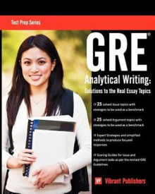 GRE Analytical Writing: Solutions to the Real Essay Topics (Test Prep Series) - Vibrant Publishers