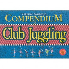 Charlie Dancey's Compendium of Club Juggling - Charlie Dancey