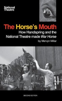 The Horse's Mouth: How Handspring and the National Theatre made War Horse - Mervyn Millar, Simon Annand