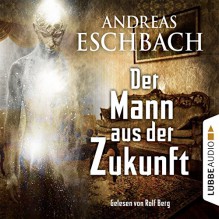 Der Mann aus der Zukunft - Andreas Eschbach, Rolf Berg, Lübbe Audio