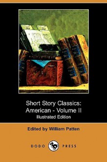 Short Story Classics: American - Volume II (Illustrated Edition) (Dodo Press) - William Patten