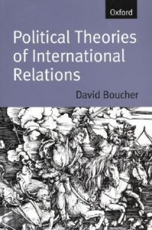 Political Theories of International Relations: From Thucydides to the Present - David Boucher