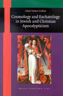 Cosmology and Eschatology in Jewish and Christian Apocalypticism - Adela Yarbro Collins