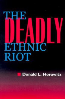 The Deadly Ethnic Riot - Donald L. Horowitz