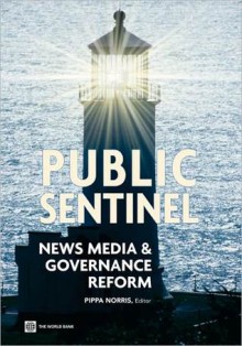 Public Sentinel: News Media and Governance Reform - Pippa Norris, World Bank Staff