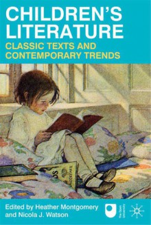 Children's Literature: Classic Texts and Contemporary Trends - Heather Montgomery, Nicola J. Watson