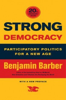 Strong Democracy: Participatory Politics for a New Age - Benjamin Barber