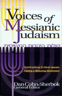 Voices of Messianic Judaism: Confronting Critical Issues Facing a Maturing Movement - Dan Cohn-Sherbok